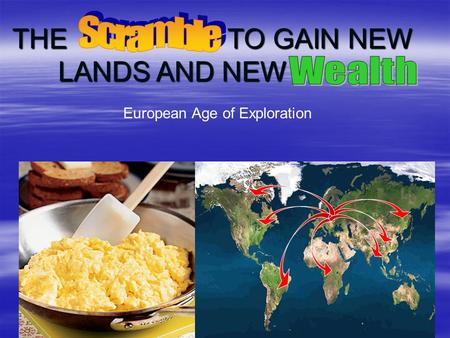 European Age of Exploration THE TO GAIN NEW LANDS AND NEW.