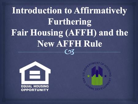  Introduction to the AFFH Rule 2   Provide for better fair housing planning and address issues raised with the Analysis of Impediments process  To.