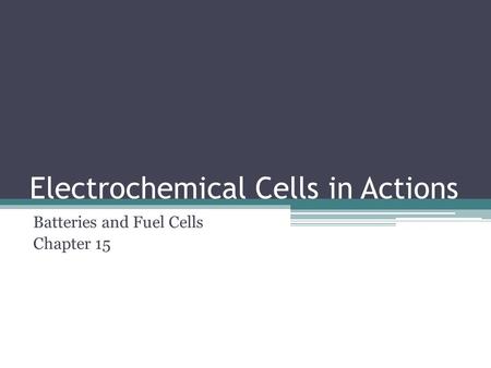 Electrochemical Cells in Actions Batteries and Fuel Cells Chapter 15.