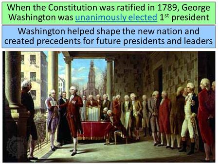 When the Constitution was ratified in 1789, George Washington was unanimously elected 1 st presidentunanimously elected Washington helped shape the new.