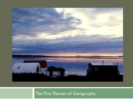 The Five Themes of Geography.  What do you guys know about the Five Themes of Geography? .