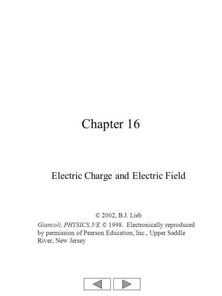 Chapter 16 Electric Charge and Electric Field © 2002, B.J. Lieb Giancoli, PHYSICS,5/E © 1998. Electronically reproduced by permission of Pearson Education,