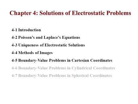 Chapter 4: Solutions of Electrostatic Problems 4-1 Introduction 4-2 Poisson’s and Laplace’s Equations 4-3 Uniqueness of Electrostatic Solutions 4-4 Methods.