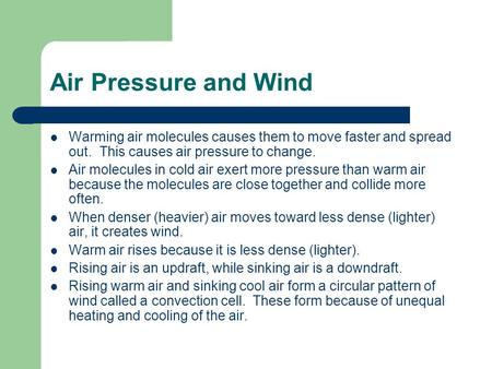 Air Pressure and Wind Warming air molecules causes them to move faster and spread out. This causes air pressure to change. Air molecules in cold air exert.