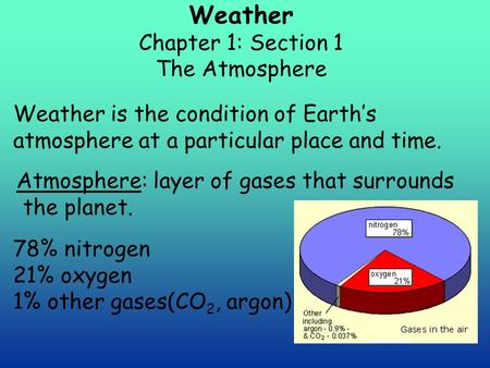 Weather Chapter 1: Section 1 The Atmosphere Weather is the condition of Earth’s atmosphere at a particular place and time. Atmosphere: layer of gases that.