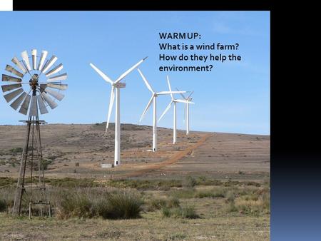 WARM UP: What is a wind farm? How do they help the environment?