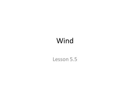 Wind Lesson 5.5. What causes Wind? Differences in air pressure are caused by unequal heating of the atmosphere – Discovery lab – What warms up faster?
