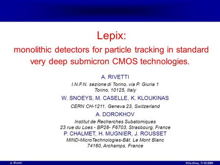 A. Rivetti Villa Olmo, 7/10/2009 Lepix: monolithic detectors for particle tracking in standard very deep submicron CMOS technologies. A. RIVETTI I.N.F.N.