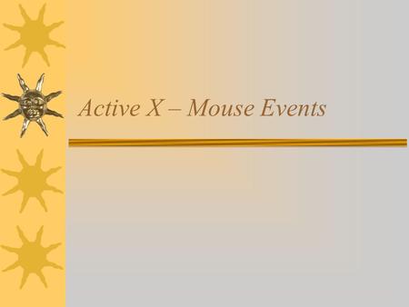 Active X – Mouse Events. Structured Graphics Control  Included in Internet Explorer v5.0  Add to page with the OBJECT tag  Accessible via scripting.