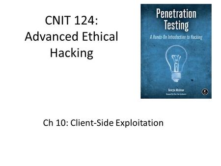 CNIT 124: Advanced Ethical Hacking Ch 10: Client-Side Exploitation.