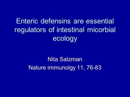 Enteric defensins are essential regulators of intestinal micorbial ecology Nita Salzman Nature immunolgy 11, 76-83.