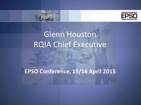 Glenn Houston RQIA Chief Executive EPSO Conference, 15/16 April 2015.