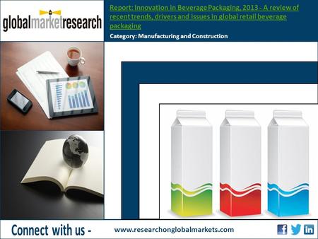 Report: Innovation in Beverage Packaging, 2013 - A review of recent trends, drivers and issues in global retail beverage packaging Category: Manufacturing.