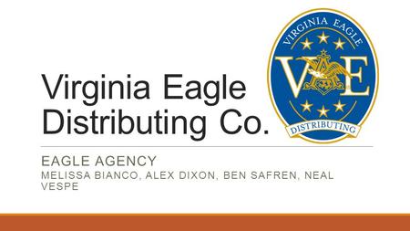 Virginia Eagle Distributing Co. EAGLE AGENCY MELISSA BIANCO, ALEX DIXON, BEN SAFREN, NEAL VESPE.