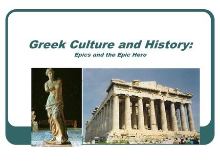 Greek Culture and History: Epics and the Epic Hero.