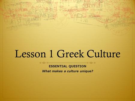 Lesson 1 Greek Culture ESSENTIAL QUESTION What makes a culture unique?