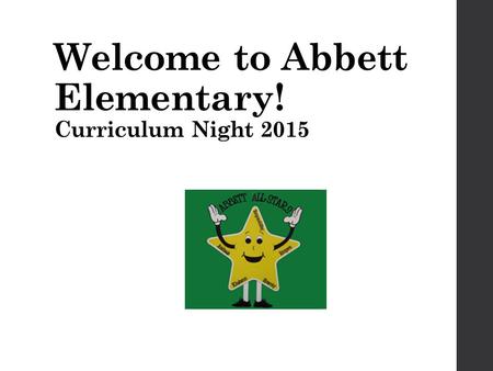 Welcome to Abbett Elementary! Curriculum Night 2015.