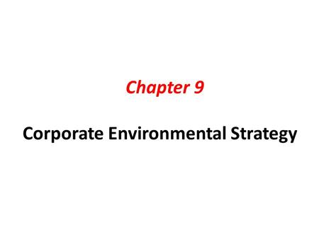 Chapter 9 Corporate Environmental Strategy.  Why follow “Environmental Strategy”? 1.Corporate image management (improve reputation) – Stakeholder communications.
