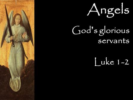 God ’ s glorious servants Luke 1-2 Angels. God ’ s glorious servants  Worshippers Numerous 103:20–22 (NLT) Praise the Lord, you angels, you mighty.