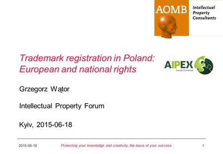 2015-06-181 Protecting your knowledge and creativity, the basis of your success. Trademark registration in Poland: European and national rights Intellectual.