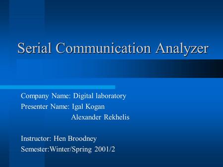 Serial Communication Analyzer Company Name: Digital laboratory Presenter Name: Igal Kogan Alexander Rekhelis Instructor: Hen Broodney Semester:Winter/Spring.