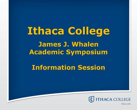 Ithaca College James J. Whalen Academic Symposium Information Session.
