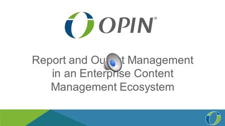 Report and Output Management in an Enterprise Content Management Ecosystem.