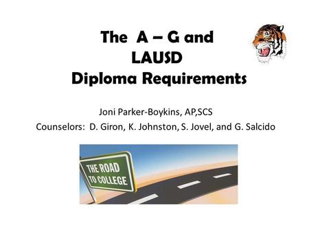 The A – G and LAUSD Diploma Requirements Joni Parker-Boykins, AP,SCS Counselors: D. Giron, K. Johnston, S. Jovel, and G. Salcido.