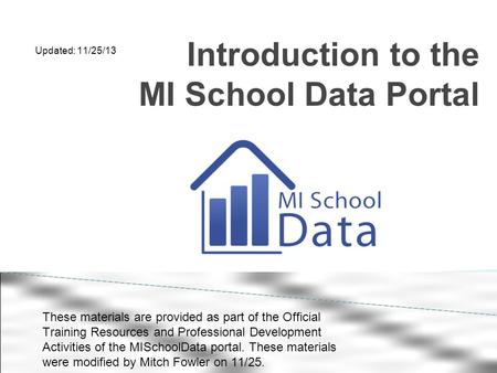 Introduction to the MI School Data Portal These materials are provided as part of the Official Training Resources and Professional Development Activities.