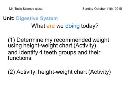What are we doing today? (1) Determine my recommended weight using height-weight chart (Activity) and Identify 4 teeth groups and their functions. (2)
