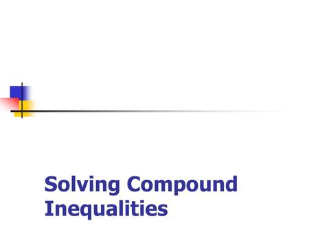 Solving Compound Inequalities. Solving Absolute Value Inequalities Example 1 This is a compound inequality. It is already set up to start solving the.
