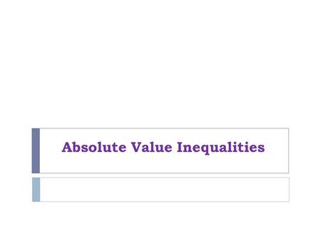 Absolute Value Inequalities. Do Now Solve the absolute value equations(from last chapter) 1) | x-3| = 52) |2x|-4 =16 3) |-1+6x|= - 7.
