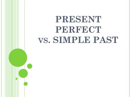 PRESENT PERFECT vs. SIMPLE PAST