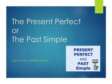 The Present Perfect or The Past Simple USING THE CORRECT TENSE.