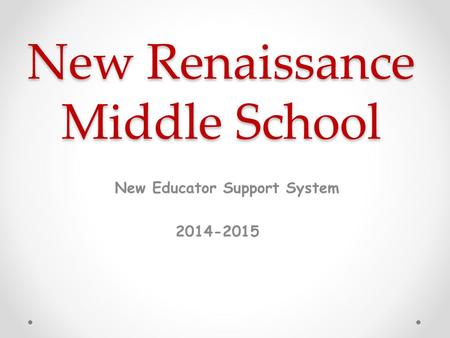 New Renaissance Middle School New Educator Support System 2014-2015.