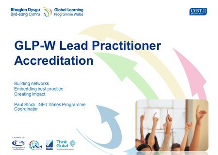 In partnership with GLP-W Lead Practitioner Accreditation Building networks Embedding best practice Creating impact Paul Stock, iNET Wales Programme Coordinator.