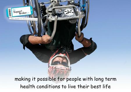 Making it possible for people with long term health conditions to live their best life.