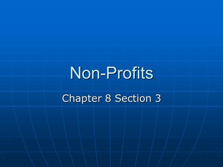 Non-Profits Chapter 8 Section 3. Objectives You will be able to describe nonprofit organizations You will be able to describe nonprofit organizations.