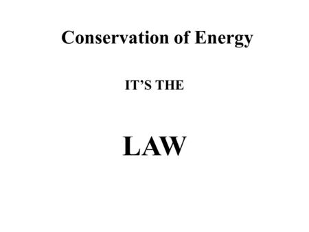 Conservation of Energy IT’S THE LAW. Lifting a Ball When you lift a ball to a certain height you __________________. This work (W) is equal to the weight.