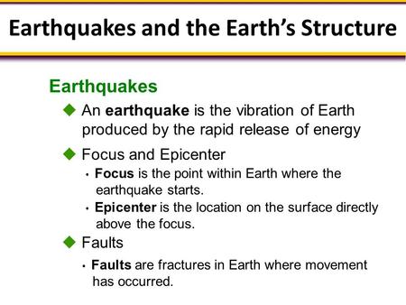 Earthquakes Earthquakes and the Earth’s Structure Focus is the point within Earth where the earthquake starts. Epicenter is the location on the surface.