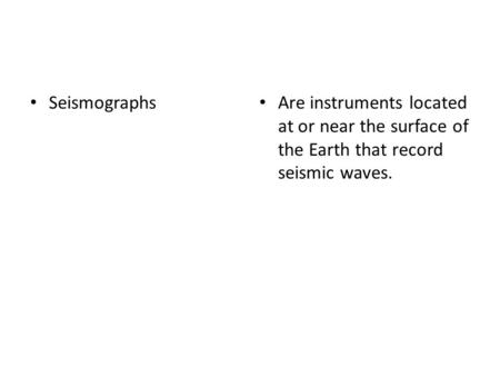 Seismographs Are instruments located at or near the surface of the Earth that record seismic waves.