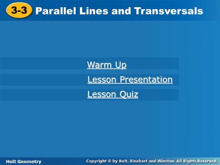 3-3 Parallel Lines and Transversals Holt Geometry Warm Up Warm Up Lesson Presentation Lesson Presentation Lesson Quiz Lesson Quiz.