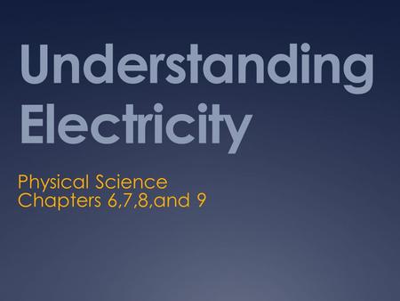Understanding Electricity Physical Science Chapters 6,7,8,and 9.