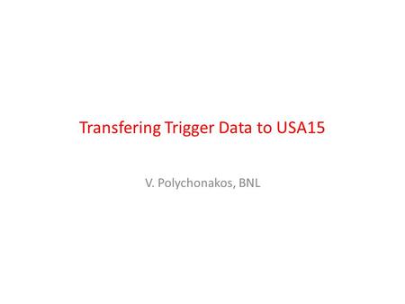 Transfering Trigger Data to USA15 V. Polychonakos, BNL.