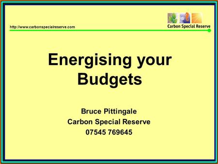 Energising your Budgets Bruce Pittingale Carbon Special Reserve 07545 769645.
