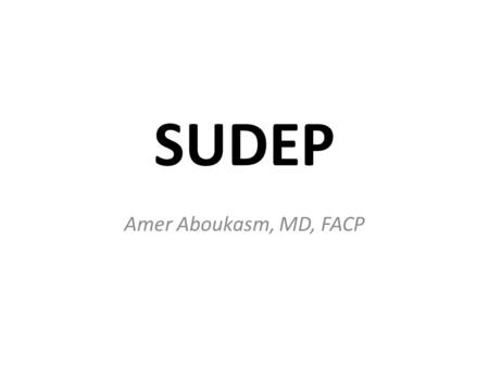 SUDEP Amer Aboukasm, MD, FACP. S UDDEN U nexpected D eath in E pilepsy P atients.