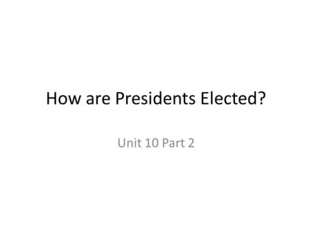 How are Presidents Elected? Unit 10 Part 2. Electoral College – Today – New Way The electoral college elects the president – NOT THE DIRECT or “POPULAR”
