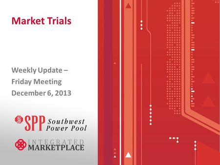 Market Trials Weekly Update – Friday Meeting December 6, 2013.
