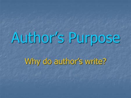 Author’s Purpose Why do author’s write?. Why do Author’s Write? Author’s write for 4 main reasons Author’s write for 4 main reasons Describe, explain.