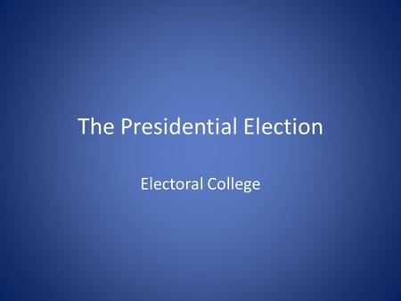 The Presidential Election Electoral College. Constitution USC calls for a presidential election every four years – 56 elections have been held like clock.